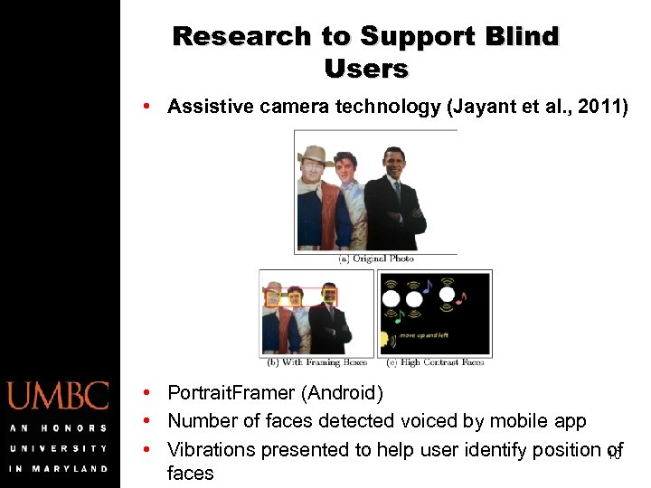 Research to Support Blind Users • Assistive camera technology (Jayant et al. , 2011)