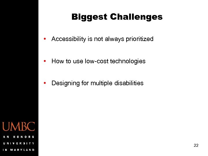 Biggest Challenges • Accessibility is not always prioritized • How to use low-cost technologies