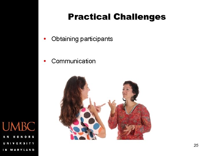Practical Challenges • Obtaining participants • Communication 25 