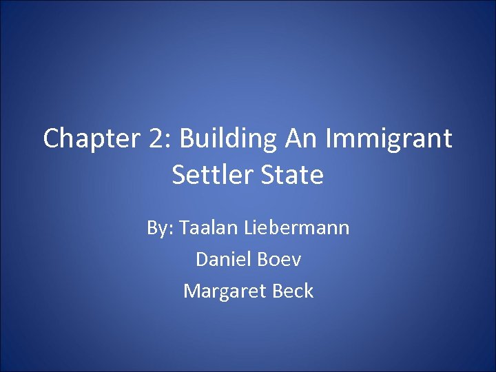 Chapter 2: Building An Immigrant Settler State By: Taalan Liebermann Daniel Boev Margaret Beck