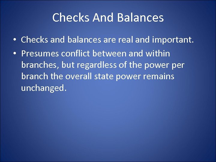 Checks And Balances • Checks and balances are real and important. • Presumes conflict