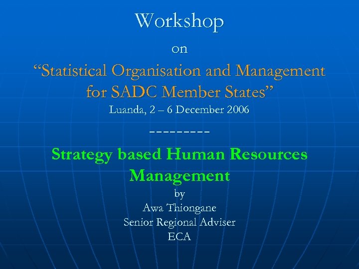 Workshop on “Statistical Organisation and Management for SADC Member States” Luanda, 2 – 6