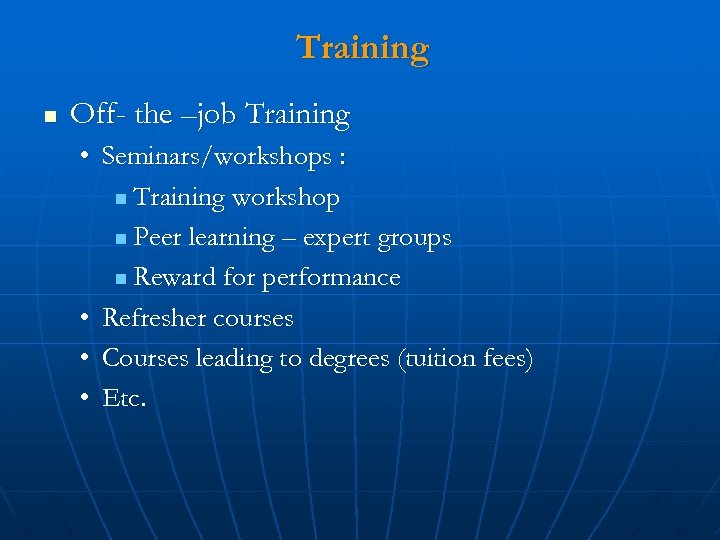 Training n Off- the –job Training • Seminars/workshops : n Training workshop n Peer