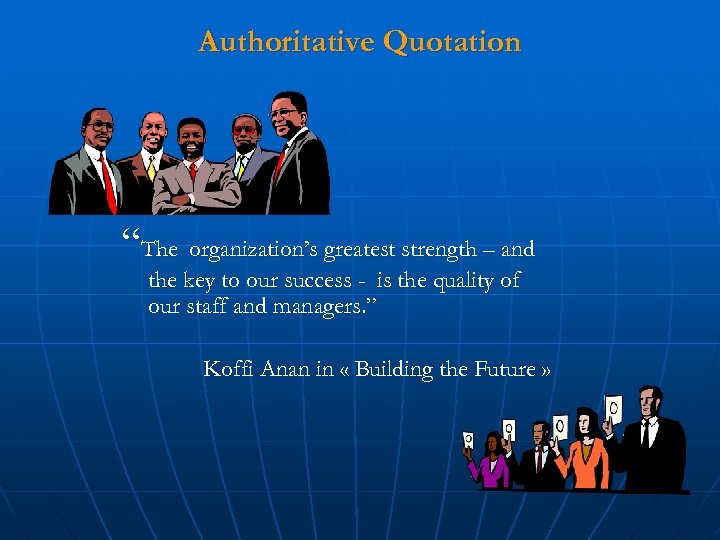 Authoritative Quotation “The organization’s greatest strength – and the key to our success -