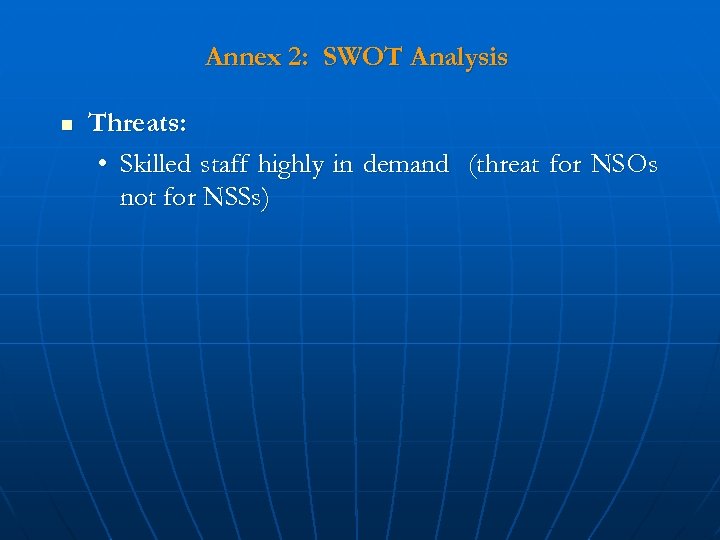 Annex 2: SWOT Analysis n Threats: • Skilled staff highly in demand (threat for