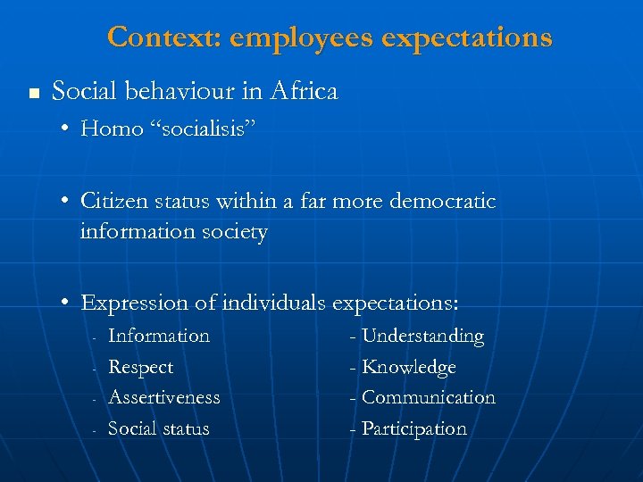 Context: employees expectations n Social behaviour in Africa • Homo “socialisis” • Citizen status