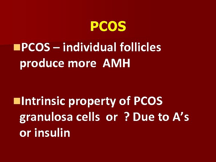 PCOS n. PCOS – individual follicles produce more AMH n. Intrinsic property of PCOS