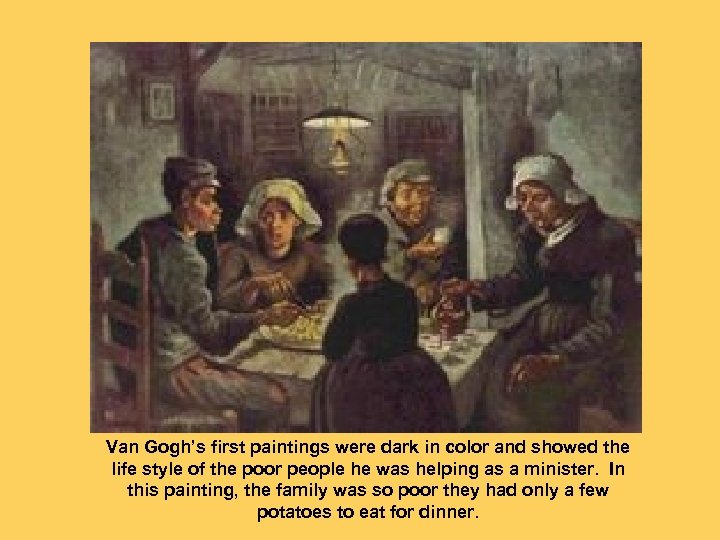 Van Gogh’s first paintings were dark in color and showed the life style of