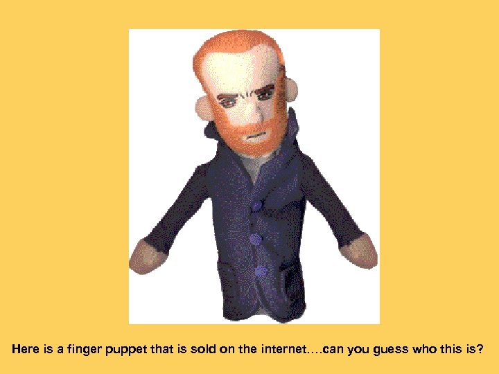 Here is a finger puppet that is sold on the internet…. can you guess