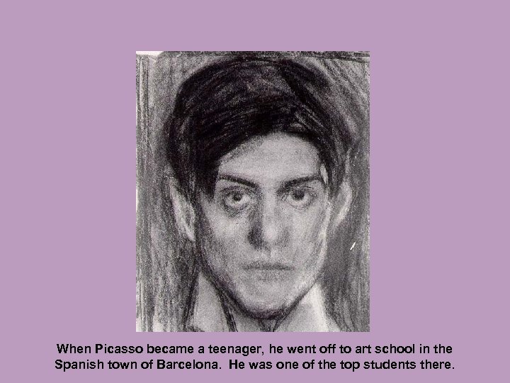 When Picasso became a teenager, he went off to art school in the Spanish