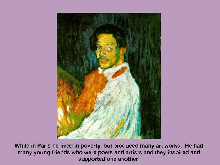 While in Paris he lived in poverty, but produced many art works. He had