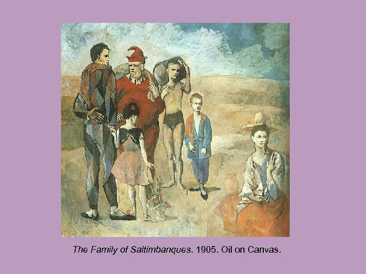 The Family of Saltimbanques. 1905. Oil on Canvas. 