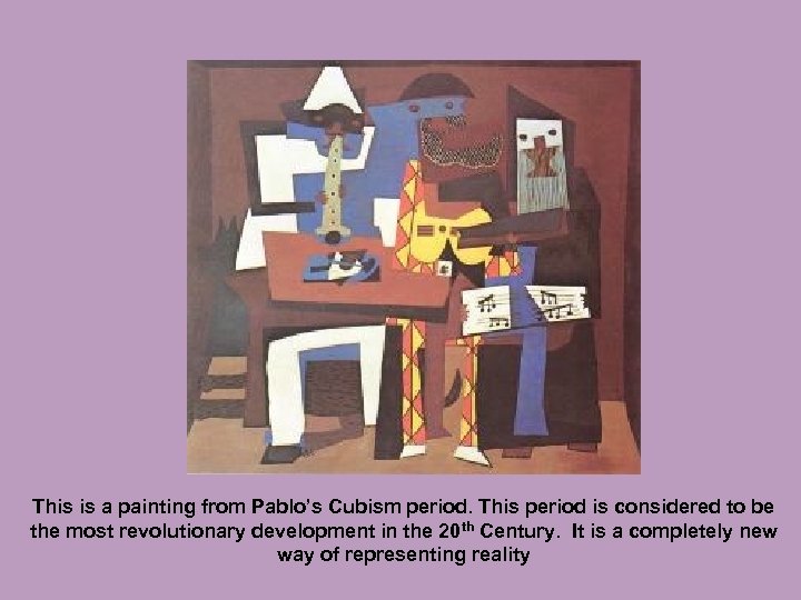 This is a painting from Pablo’s Cubism period. This period is considered to be