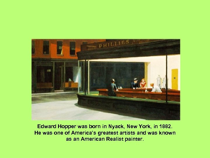 Edward Hopper was born in Nyack, New York, in 1882. He was one of