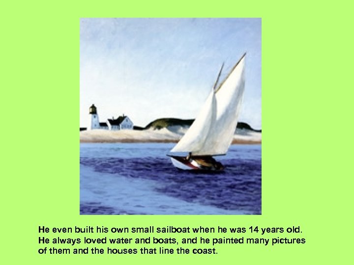 He even built his own small sailboat when he was 14 years old. He