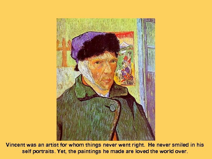 Vincent was an artist for whom things never went right. He never smiled in