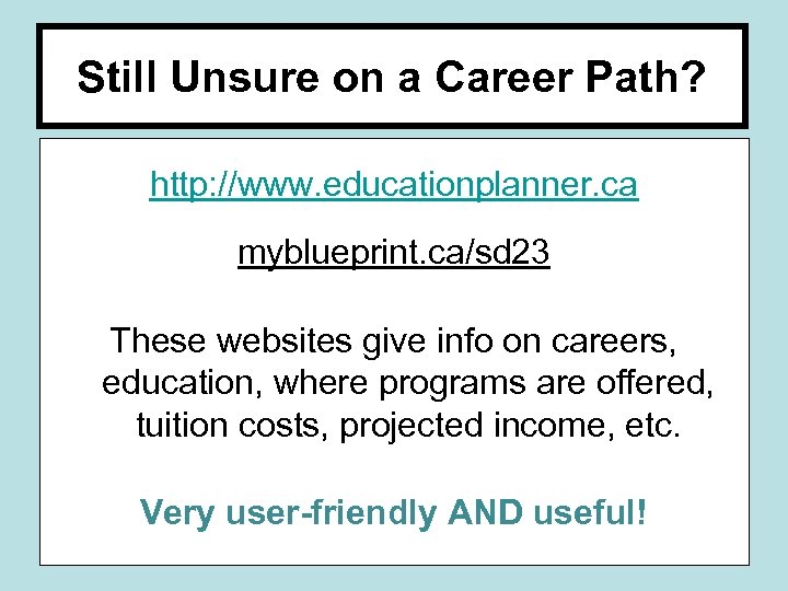 Still Unsure on a Career Path? http: //www. educationplanner. ca myblueprint. ca/sd 23 These