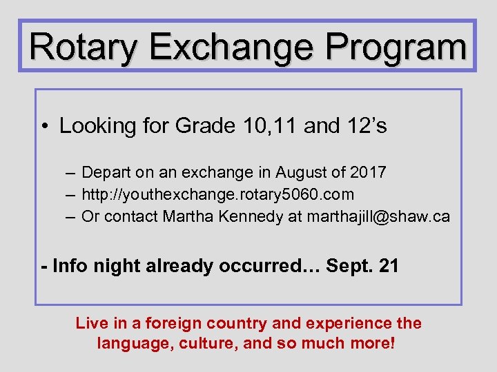 Rotary Exchange Program • Looking for Grade 10, 11 and 12’s – Depart on