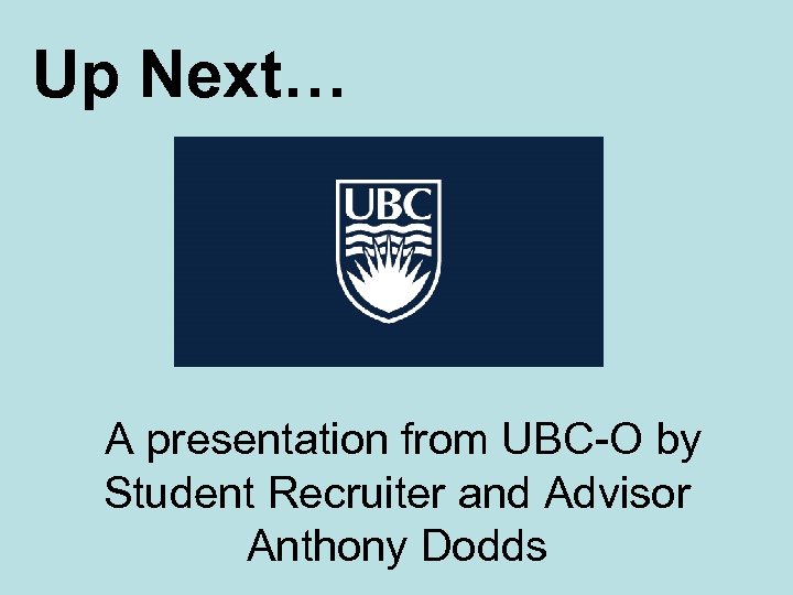 Up Next… A presentation from UBC-O by Student Recruiter and Advisor Anthony Dodds 
