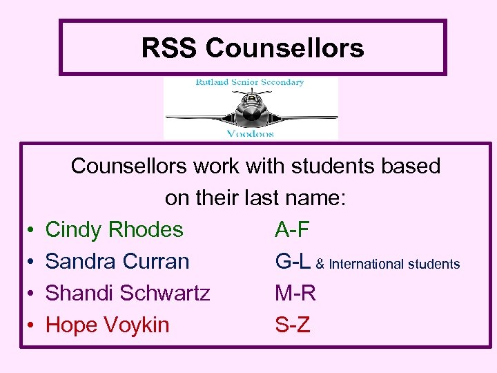 RSS Counsellors • • Counsellors work with students based on their last name: Cindy