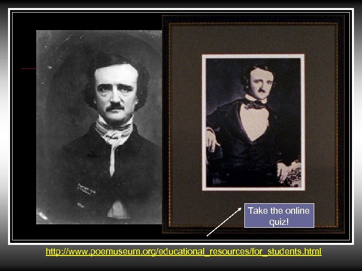 Take the online quiz! http: //www. poemuseum. org/educational_resources/for_students. html 