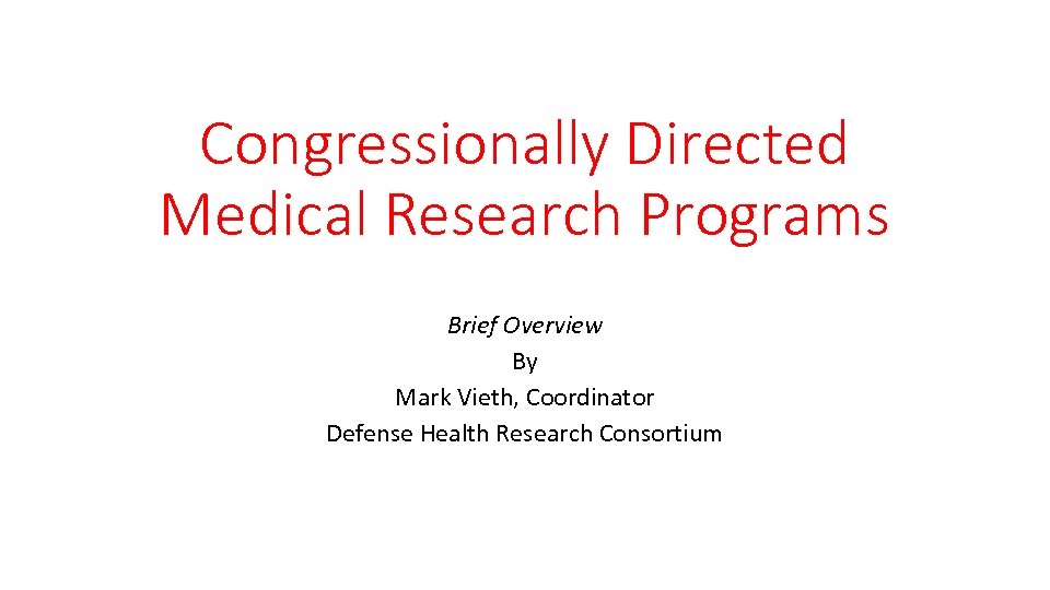 Congressionally Directed Medical Research Programs Brief Overview By Mark Vieth, Coordinator Defense Health Research