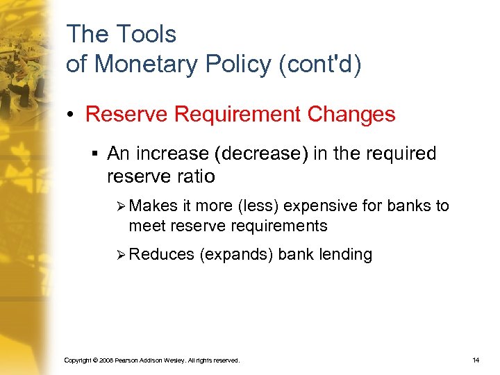 The Tools of Monetary Policy (cont'd) • Reserve Requirement Changes § An increase (decrease)
