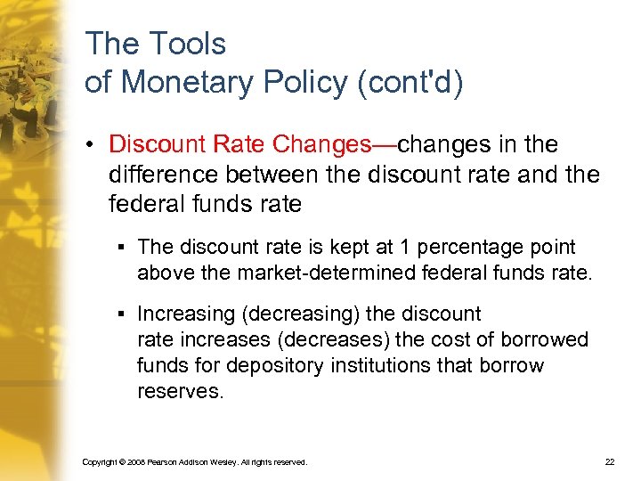 The Tools of Monetary Policy (cont'd) • Discount Rate Changes—changes in the difference between