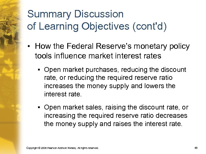 Summary Discussion of Learning Objectives (cont'd) • How the Federal Reserve’s monetary policy tools