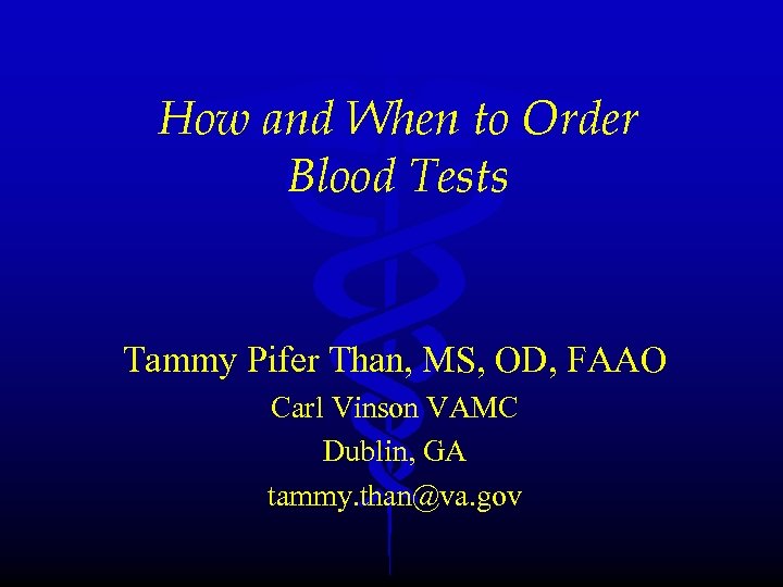 How and When to Order Blood Tests Tammy Pifer Than, MS, OD, FAAO Carl