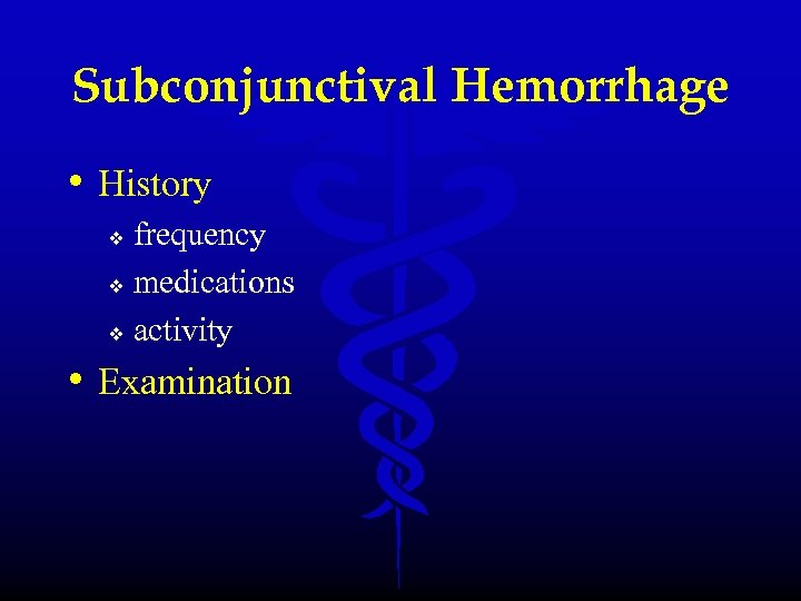 Subconjunctival Hemorrhage • History frequency v medications v activity v • Examination 