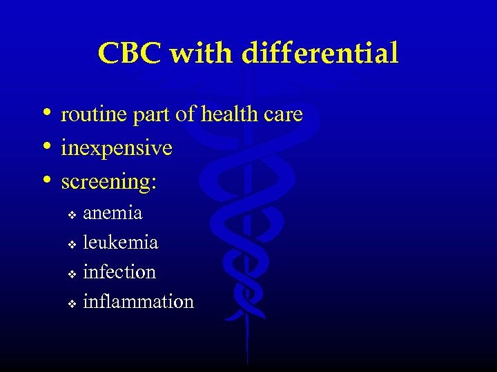 CBC with differential • routine part of health care • inexpensive • screening: anemia