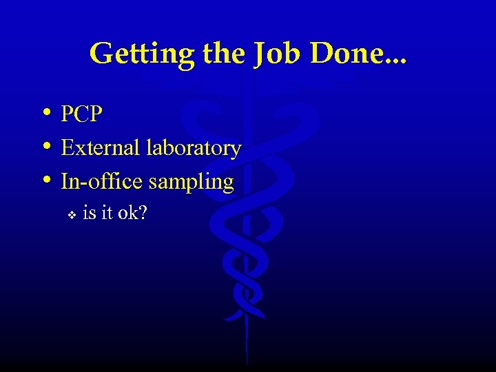 Getting the Job Done. . . • PCP • External laboratory • In-office sampling