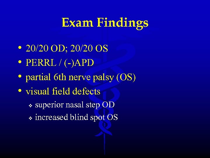 Exam Findings • • 20/20 OD; 20/20 OS PERRL / (-)APD partial 6 th