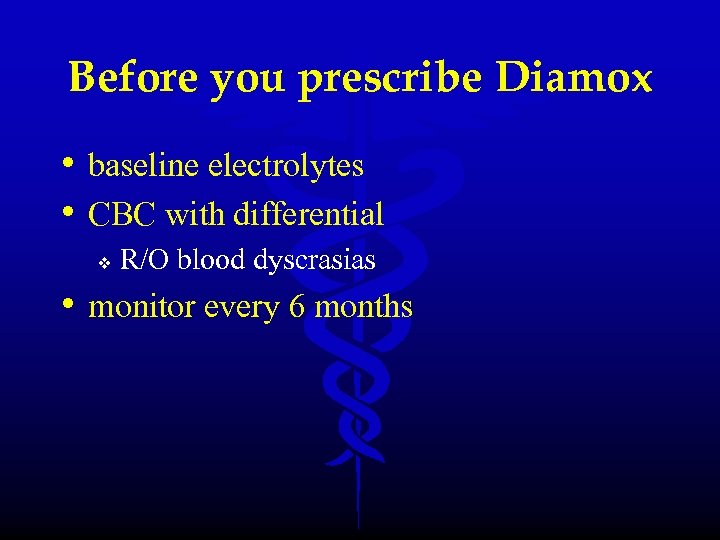 Before you prescribe Diamox • baseline electrolytes • CBC with differential v R/O blood