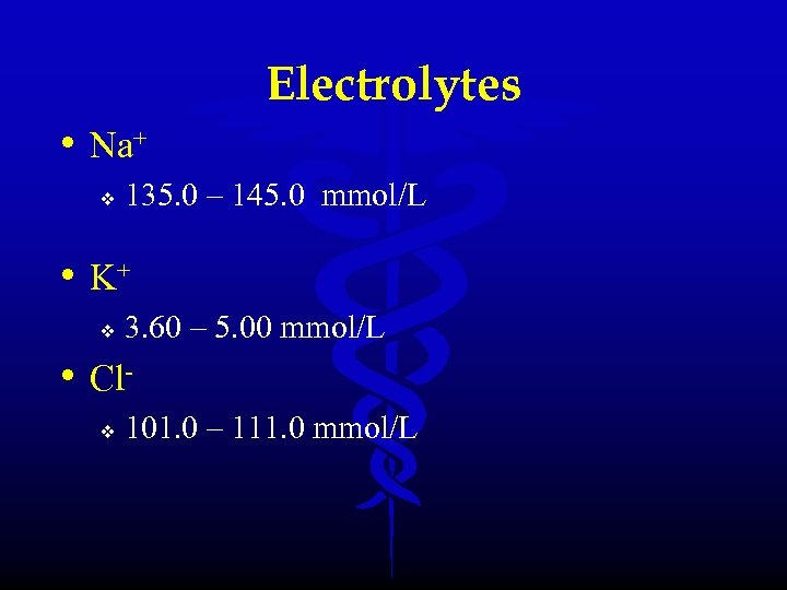 Electrolytes • Na+ v 135. 0 – 145. 0 mmol/L • K+ v 3.