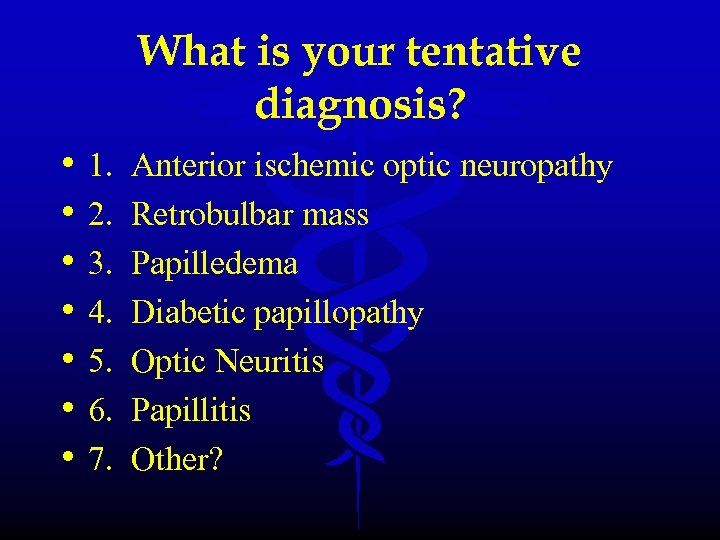 What is your tentative diagnosis? • • 1. 2. 3. 4. 5. 6. 7.