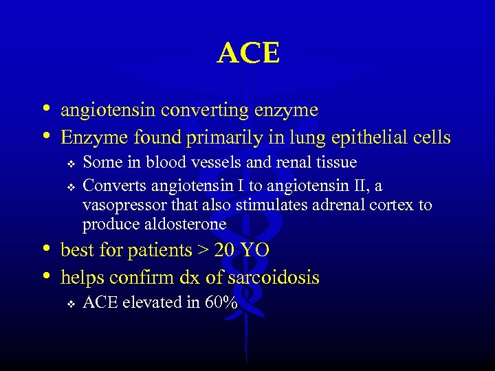 ACE • angiotensin converting enzyme • Enzyme found primarily in lung epithelial cells v