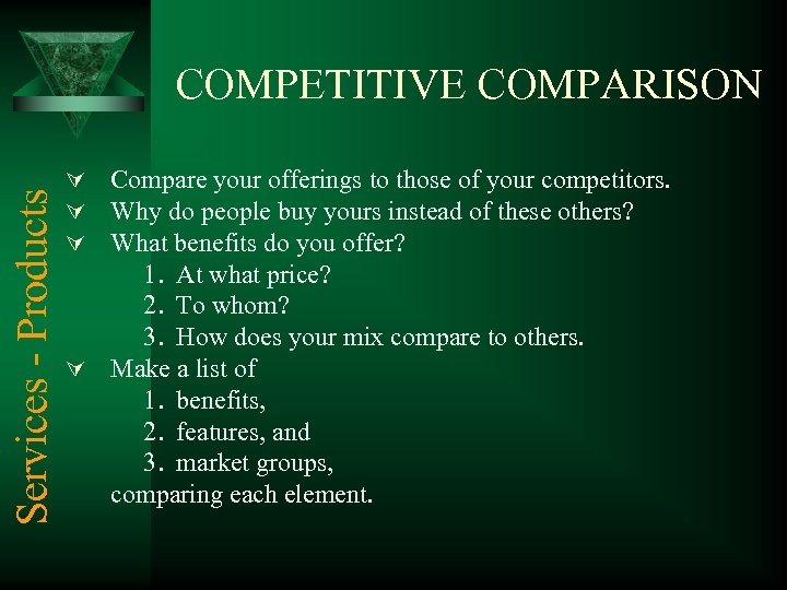 Services - Products COMPETITIVE COMPARISON Compare your offerings to those of your competitors. Why