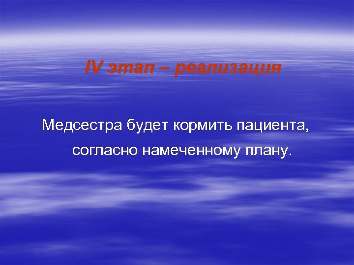 IV этап – реализация Медсестра будет кормить пациента, согласно намеченному плану. 