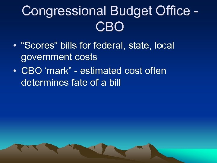 Congressional Budget Office CBO • “Scores” bills for federal, state, local government costs •