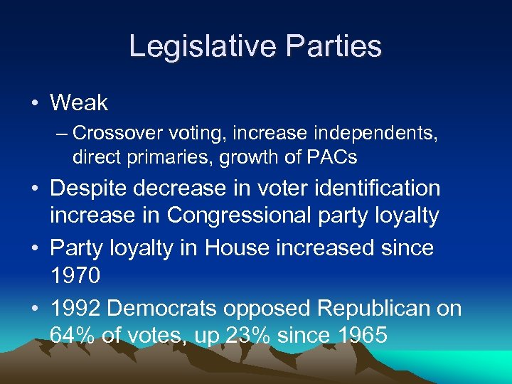 Legislative Parties • Weak – Crossover voting, increase independents, direct primaries, growth of PACs