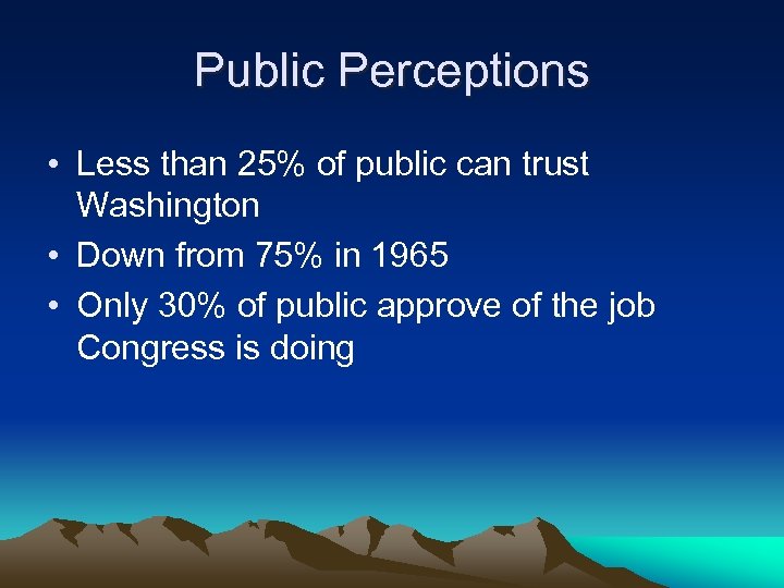 Public Perceptions • Less than 25% of public can trust Washington • Down from