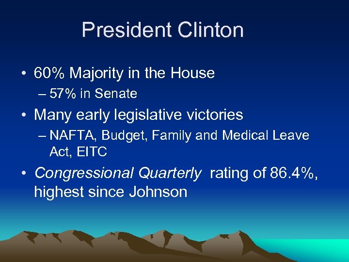 President Clinton • 60% Majority in the House – 57% in Senate • Many