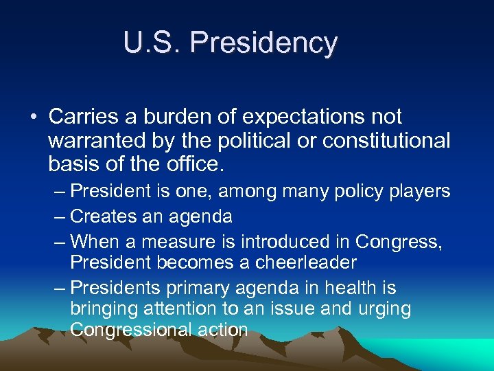 U. S. Presidency • Carries a burden of expectations not warranted by the political