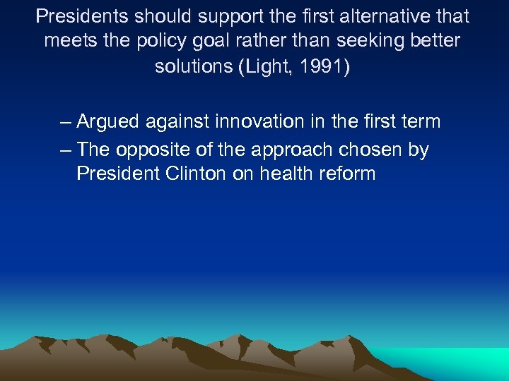 Presidents should support the first alternative that meets the policy goal rather than seeking
