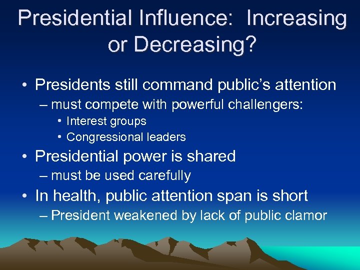 Presidential Influence: Increasing or Decreasing? • Presidents still command public’s attention – must compete