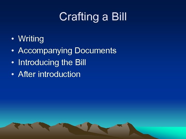 Crafting a Bill • • Writing Accompanying Documents Introducing the Bill After introduction 