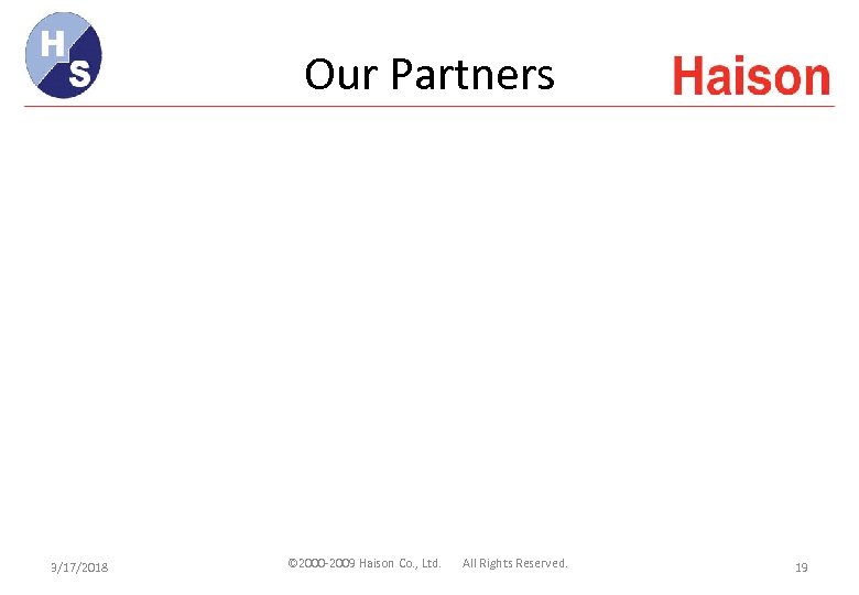 Our Partners 3/17/2018 © 2000 -2009 Haison Co. , Ltd. All Rights Reserved. 19
