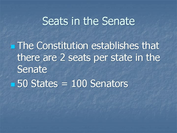 Seats in the Senate n The Constitution establishes that there are 2 seats per